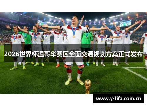 2026世界杯温哥华赛区全面交通规划方案正式发布 2026世界杯温哥华赛区全面交通规划方案正式发布