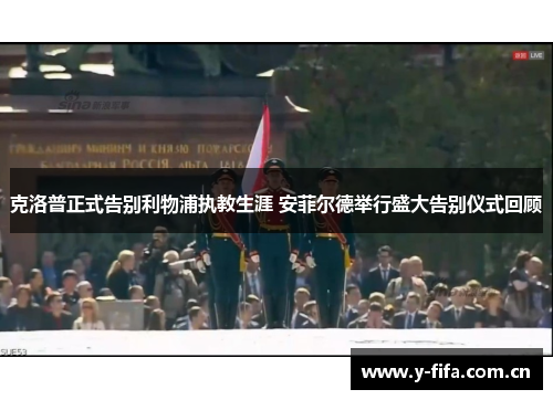 克洛普正式告别利物浦执教生涯 安菲尔德举行盛大告别仪式回顾 克洛普正式告别利物浦执教生涯 安菲尔德举行盛大告别仪式回顾